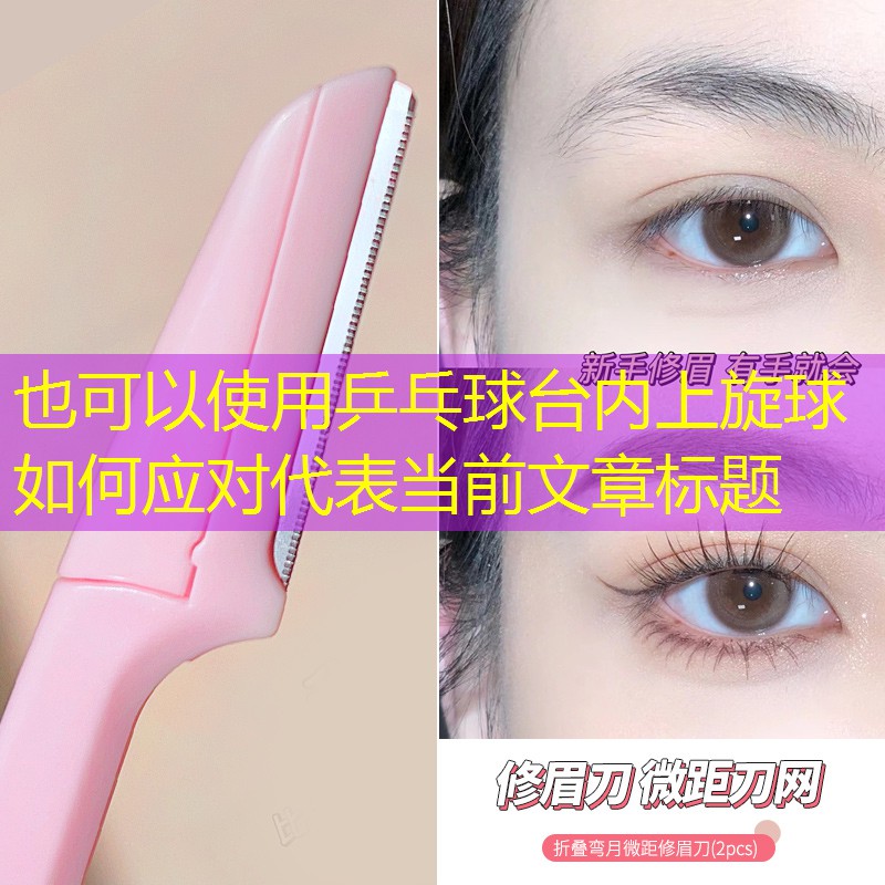 乒乓球臺(tái)內(nèi)上旋球如何應(yīng)對(duì)